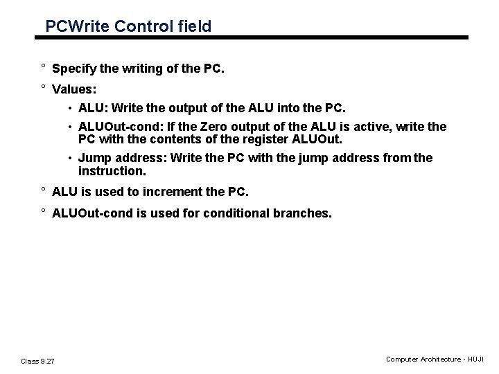 PCWrite Control field ° Specify the writing of the PC. ° Values: • ALU: PCWrite Control field ° Specify the writing of the PC. ° Values: • ALU: