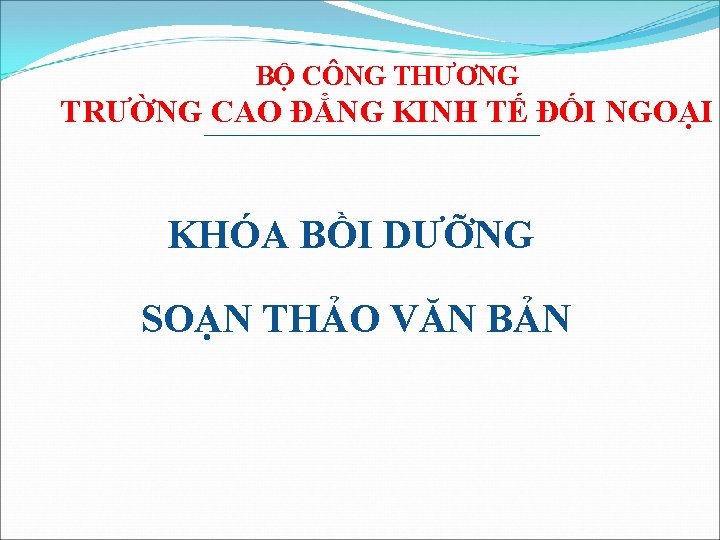 BỘ CÔNG THƯƠNG TRƯỜNG CAO ĐẲNG KINH TẾ ĐỐI NGOẠI KHÓA BỒI DƯỠNG SOẠN