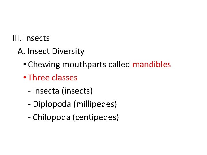 III. Insects A. Insect Diversity • Chewing mouthparts called mandibles • Three classes -