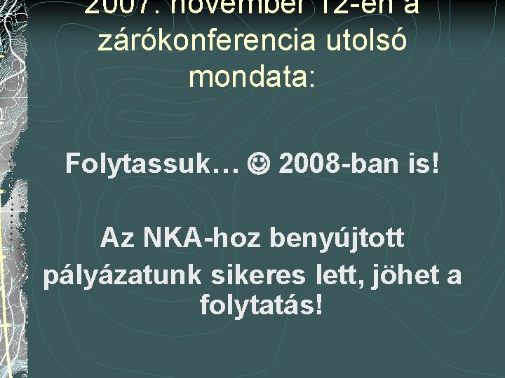 2007. november 12 -én a zárókonferencia utolsó mondata: Folytassuk… 2008 -ban is! Az NKA-hoz