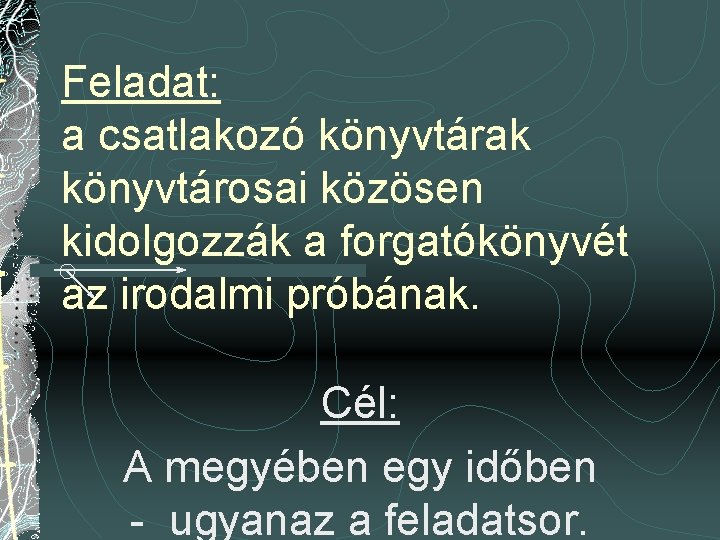 Feladat: a csatlakozó könyvtárak könyvtárosai közösen kidolgozzák a forgatókönyvét az irodalmi próbának. Cél: A