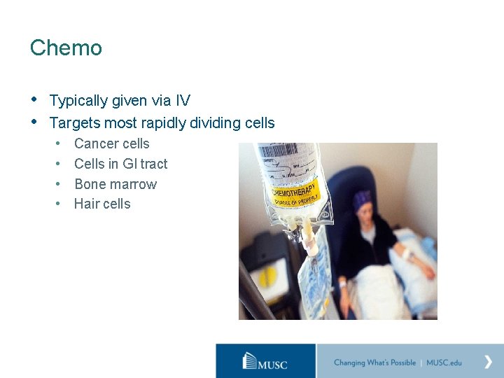 Chemo • Typically given via IV • Targets most rapidly dividing cells • •