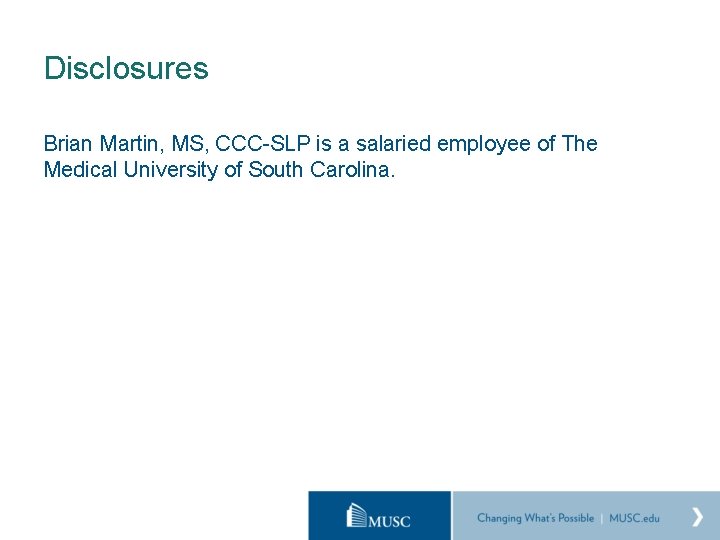 Disclosures Brian Martin, MS, CCC-SLP is a salaried employee of The Medical University of