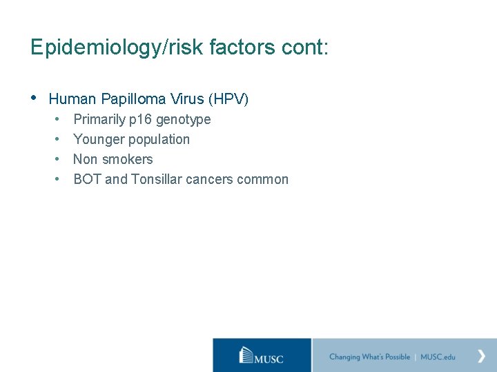 Epidemiology/risk factors cont: • Human Papilloma Virus (HPV) • • Primarily p 16 genotype