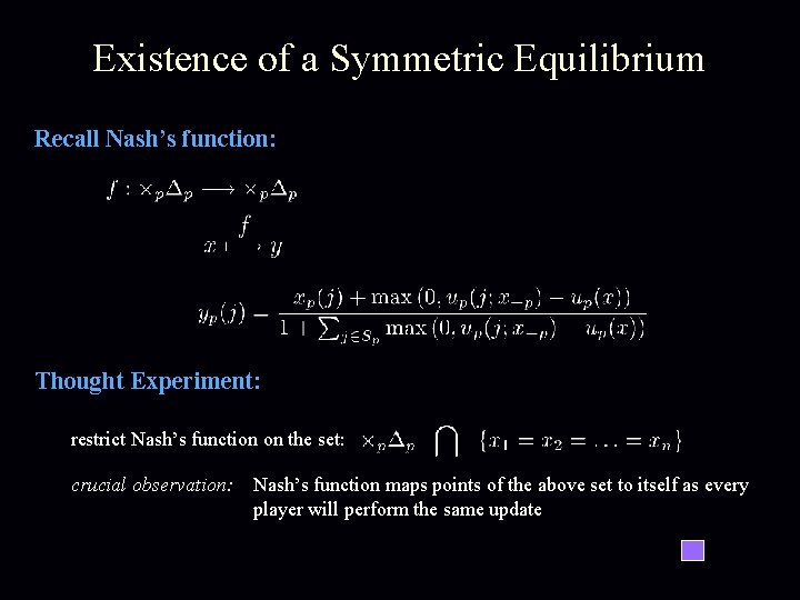 Existence of a Symmetric Equilibrium Recall Nash’s function: Thought Experiment: restrict Nash’s function on