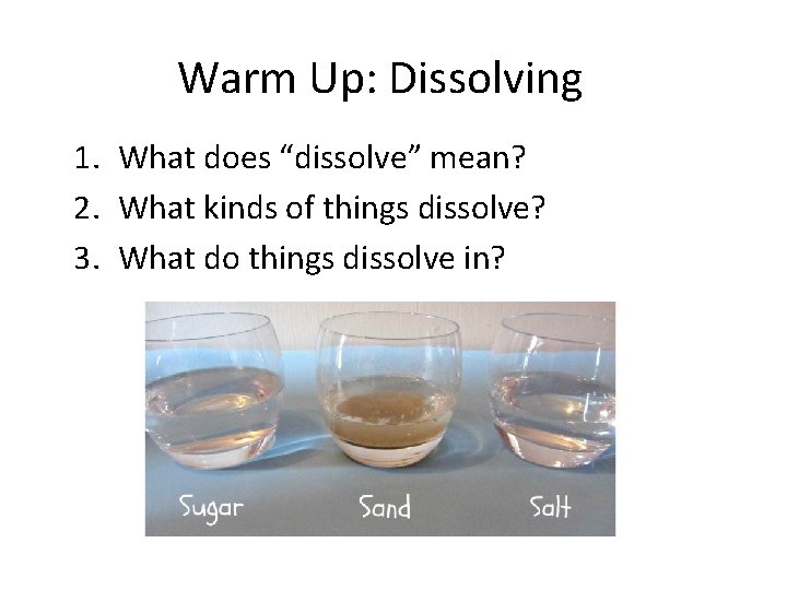 Warm Up: Dissolving 1. What does “dissolve” mean? 2. What kinds of things dissolve?