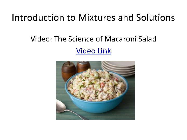 Introduction to Mixtures and Solutions Video: The Science of Macaroni Salad Video Link 