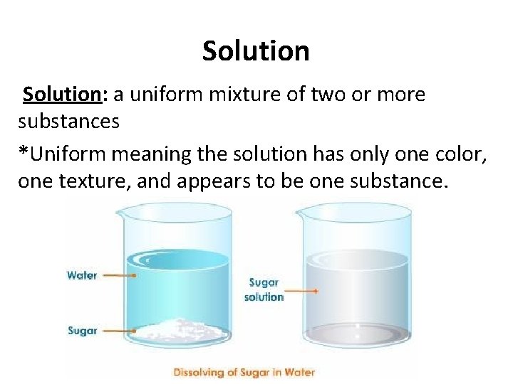 Solution: a uniform mixture of two or more substances *Uniform meaning the solution has