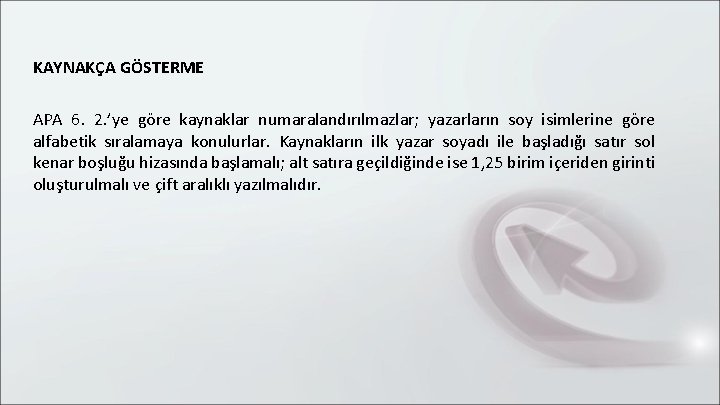 KAYNAKÇA GÖSTERME APA 6. 2. ’ye göre kaynaklar numaralandırılmazlar; yazarların soy isimlerine göre alfabetik