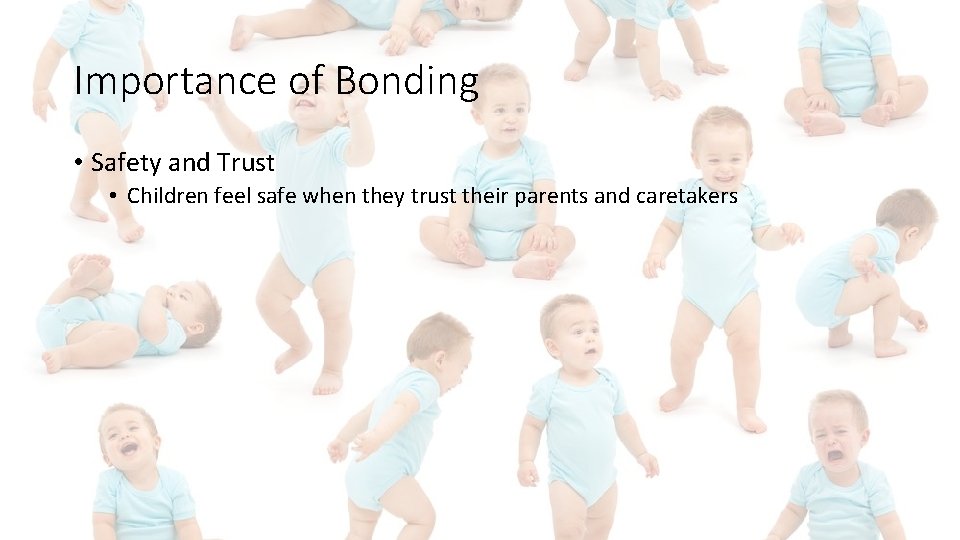 Importance of Bonding • Safety and Trust • Children feel safe when they trust