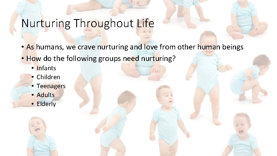 Nurturing Throughout Life • As humans, we crave nurturing and love from other human