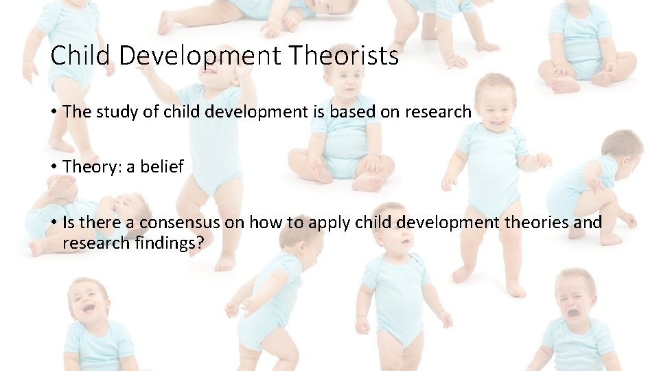 Child Development Theorists • The study of child development is based on research •