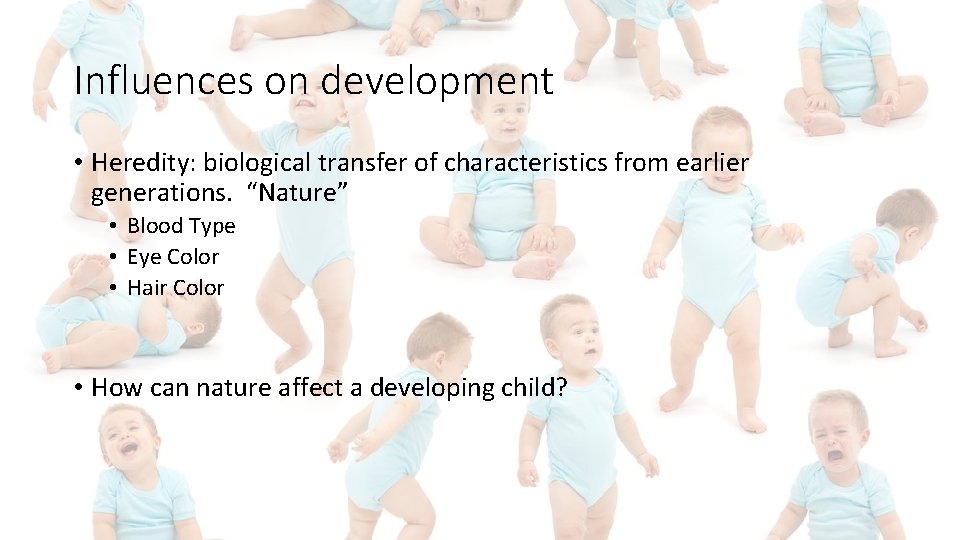 Influences on development • Heredity: biological transfer of characteristics from earlier generations. “Nature” •