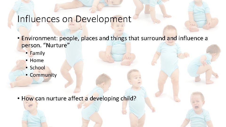 Influences on Development • Environment: people, places and things that surround and influence a
