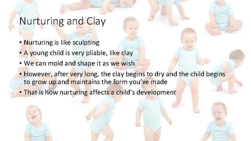 Nurturing and Clay • Nurturing is like sculpting • A young child is very