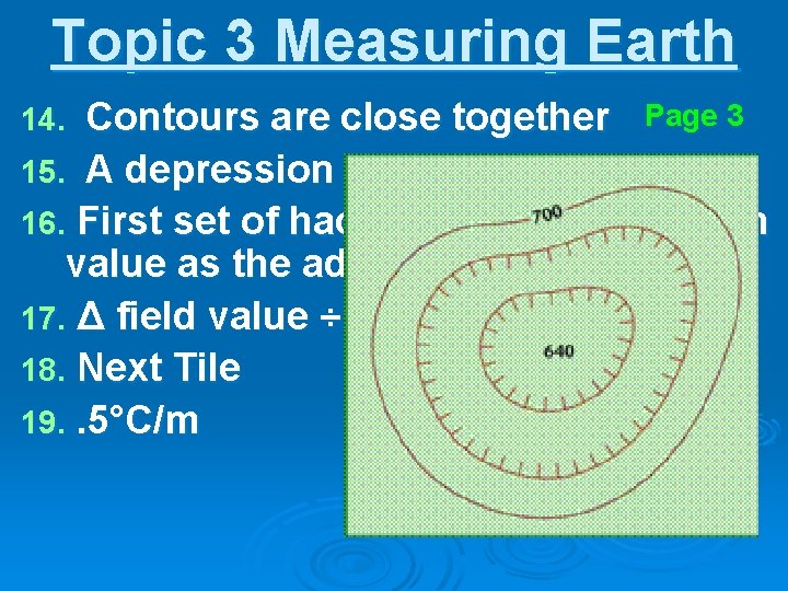 Topic 3 Measuring Earth Contours are close together Page 3 15. A depression or