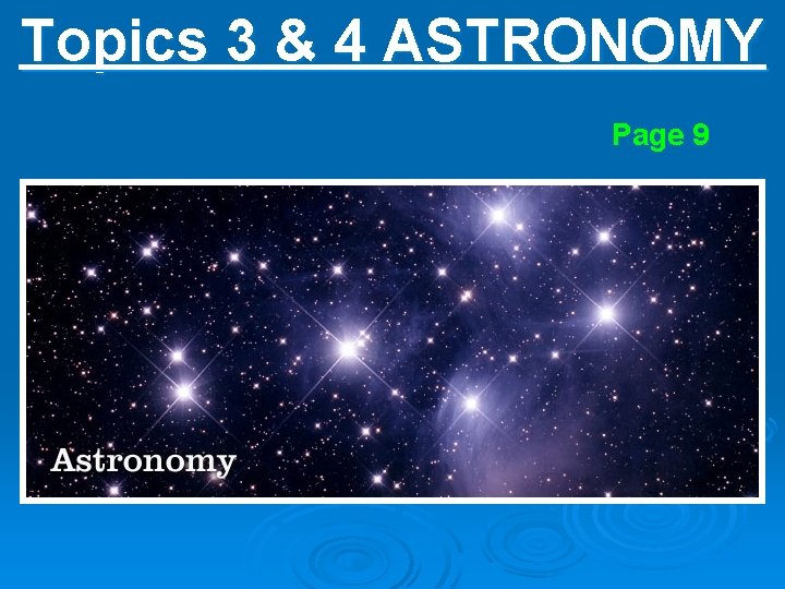 Topics 3 & 4 ASTRONOMY Page 9 