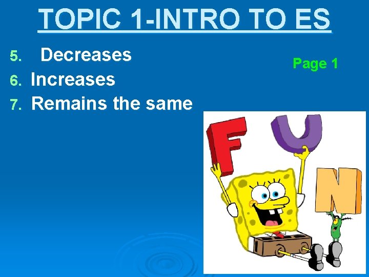 TOPIC 1 -INTRO TO ES Decreases 6. Increases 7. Remains the same 5. Page