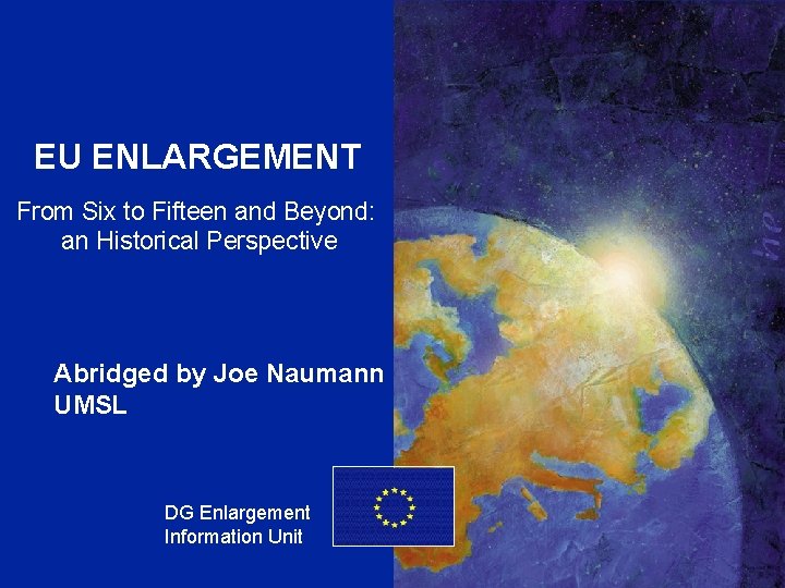 ENLARGEMENT DG EU ENLARGEMENT From Six to Fifteen and Beyond: an Historical Perspective Abridged ENLARGEMENT DG EU ENLARGEMENT From Six to Fifteen and Beyond: an Historical Perspective Abridged