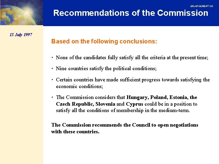 ENLARGEMENT DG Recommendations of the Commission 15 July 1997 Based on the following conclusions: ENLARGEMENT DG Recommendations of the Commission 15 July 1997 Based on the following conclusions: