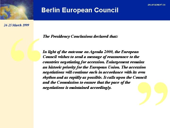 ENLARGEMENT DG Berlin European Council 24 -25 March 1999 The Presidency Conclusions declared that: ENLARGEMENT DG Berlin European Council 24 -25 March 1999 The Presidency Conclusions declared that: