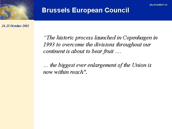 ENLARGEMENT DG Brussels European Council 24 -25 October 2002 “The historic process launched in ENLARGEMENT DG Brussels European Council 24 -25 October 2002 “The historic process launched in