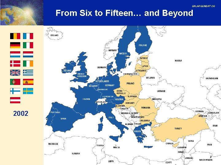 ENLARGEMENT DG From Six to Fifteen… and Beyond 2002 8 ENLARGEMENT DG From Six to Fifteen… and Beyond 2002 8