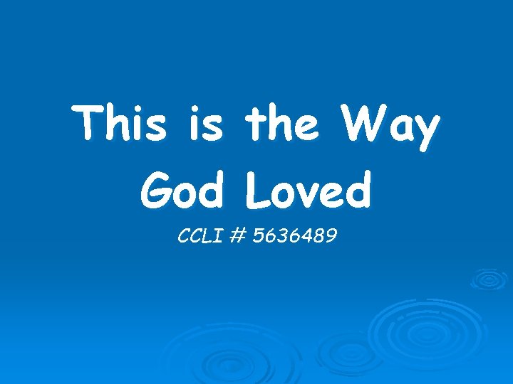 This is the Way God Loved CCLI # 5636489 