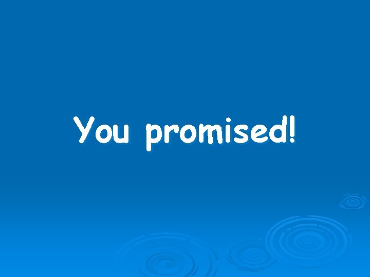 You promised! 