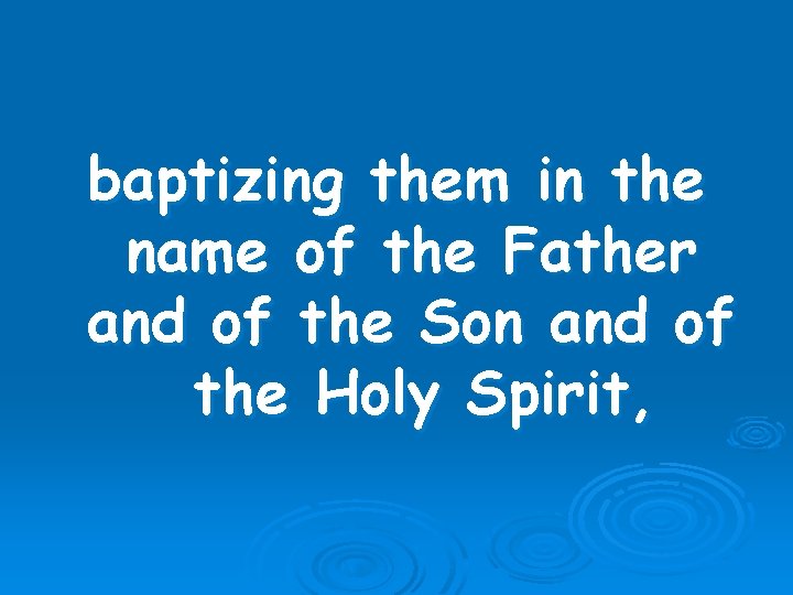 baptizing them in the name of the Father and of the Son and of