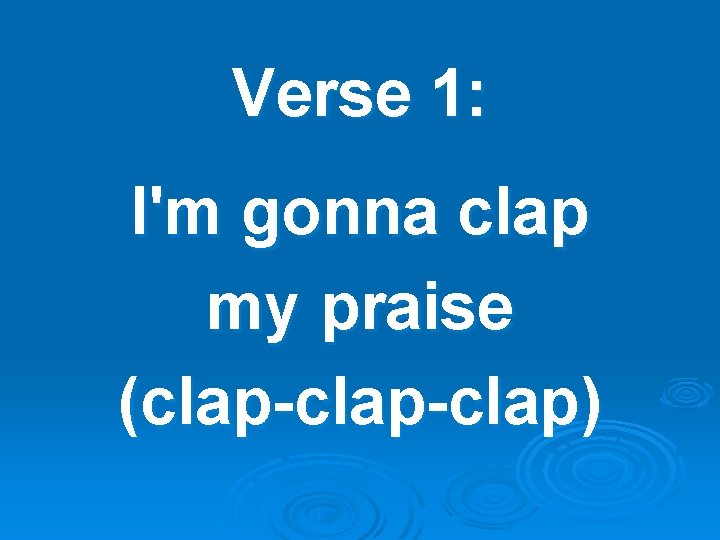 Verse 1: I'm gonna clap my praise (clap-clap) 