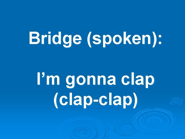 Bridge (spoken): I’m gonna clap (clap-clap) 