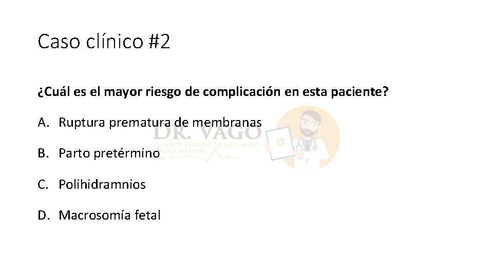 Caso clínico #2 ¿Cuál es el mayor riesgo de complicación en esta paciente? A.