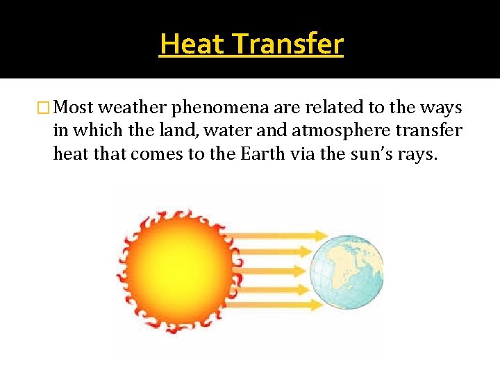 Heat Transfer � Most weather phenomena are related to the ways in which the