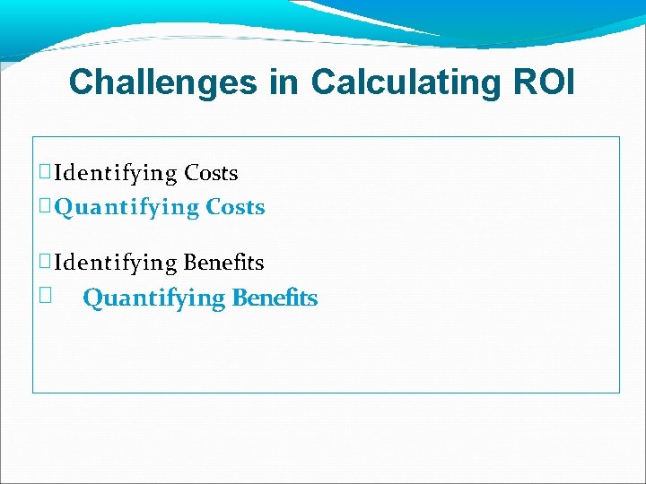 Challenges in Calculating ROI � Identifying Costs � Quantifying Costs � Identifying Benefits �