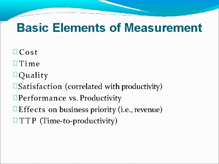 Basic Elements of Measurement � Cost � Time � Quality � Satisfaction (correlated with