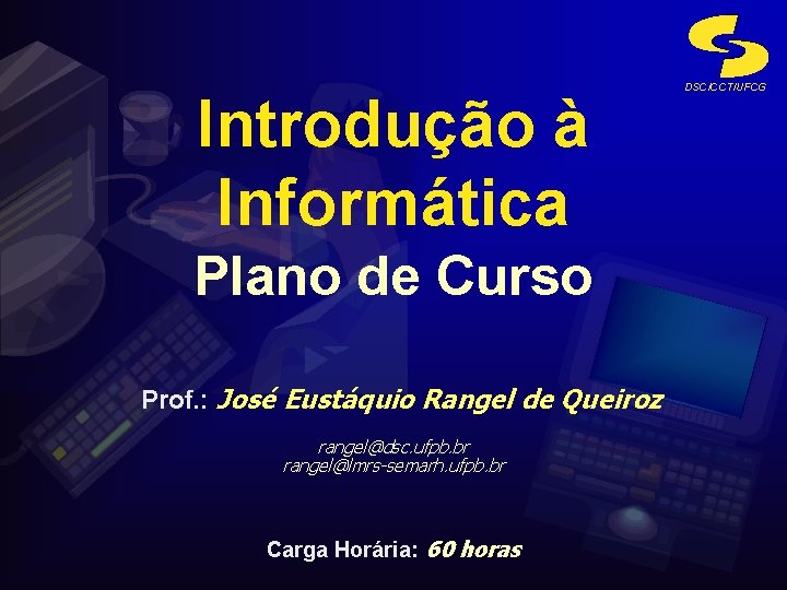 Introdução à Informática Plano de Curso Prof. : José Eustáquio Rangel de Queiroz rangel@dsc.