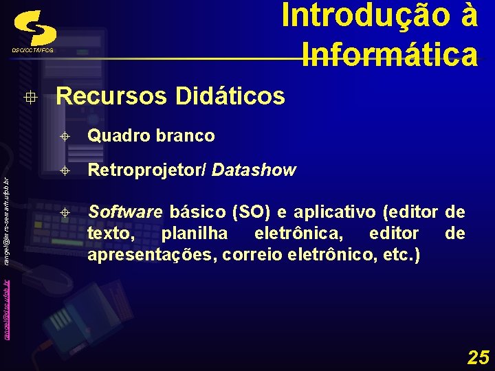 Introdução à Informática DSC/CCT/UFCG Recursos Didáticos ± Quadro branco ± Retroprojetor/ Datashow ± Software