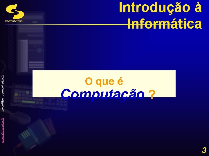 O que é Computação ? rangel@dsc. ufpb. br rangel@lmrs-semarh. ufpb. br DSC/CCT/UFCG Introdução à