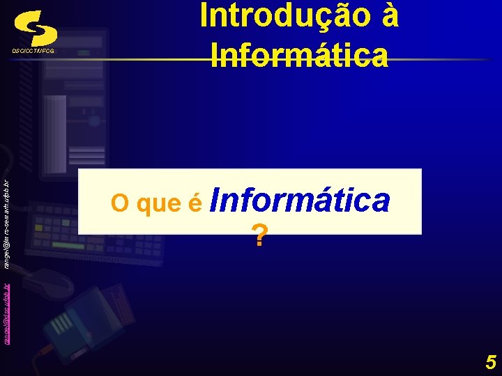 O que é Informática ? rangel@dsc. ufpb. br rangel@lmrs-semarh. ufpb. br DSC/CCT/UFCG Introdução à