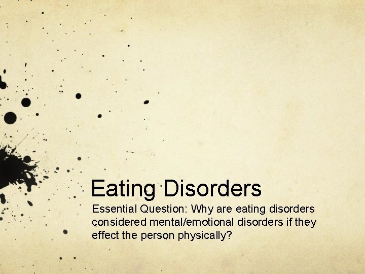 Eating Disorders Essential Question: Why are eating disorders considered mental/emotional disorders if they effect