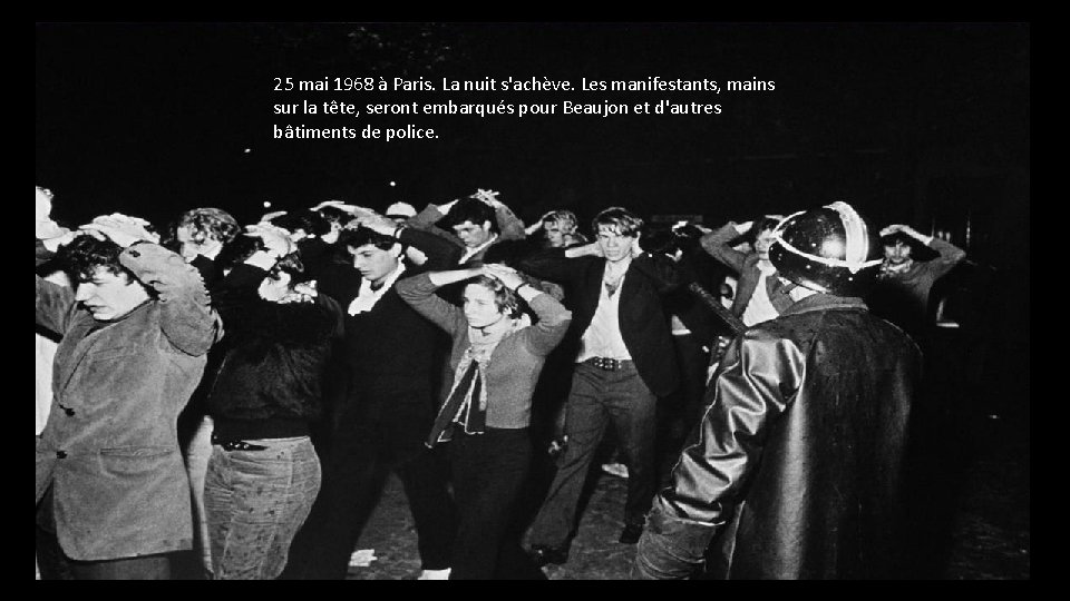 25 mai 1968 à Paris. La nuit s'achève. Les manifestants, mains sur la tête, 25 mai 1968 à Paris. La nuit s'achève. Les manifestants, mains sur la tête,