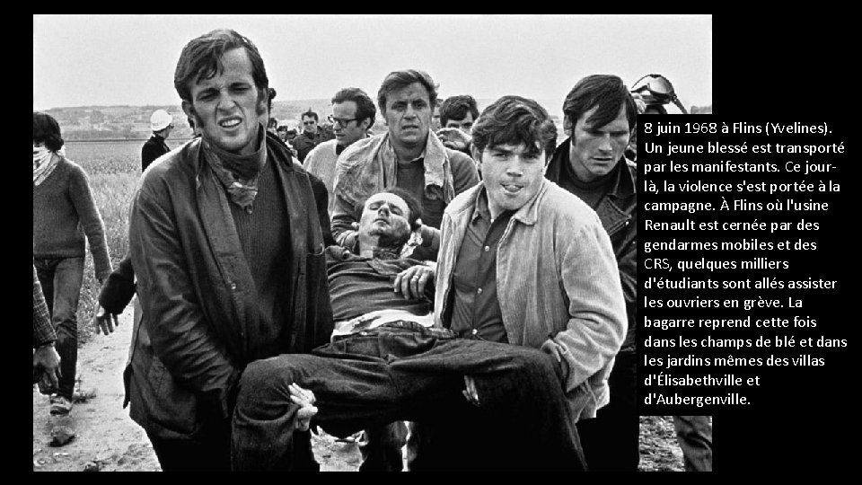 8 juin 1968 à Flins (Yvelines). Un jeune blessé est transporté par les manifestants. 8 juin 1968 à Flins (Yvelines). Un jeune blessé est transporté par les manifestants.