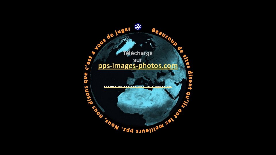 Téléchargé sur pps-images-photos. com Recevez un pps par jour en cliquant ici Téléchargé sur pps-images-photos. com Recevez un pps par jour en cliquant ici