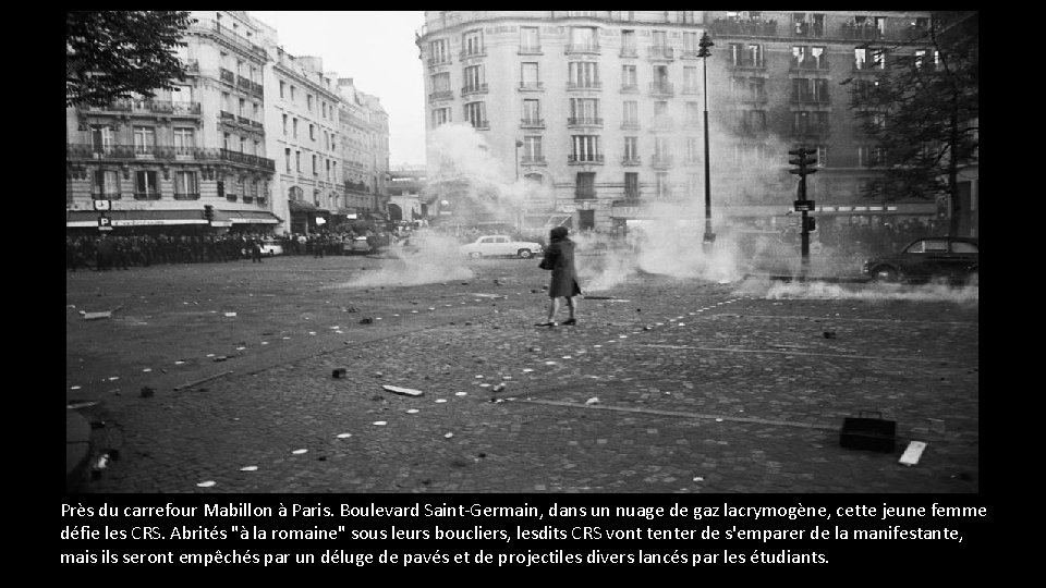 Près du carrefour Mabillon à Paris. Boulevard Saint-Germain, dans un nuage de gaz lacrymogène, Près du carrefour Mabillon à Paris. Boulevard Saint-Germain, dans un nuage de gaz lacrymogène,