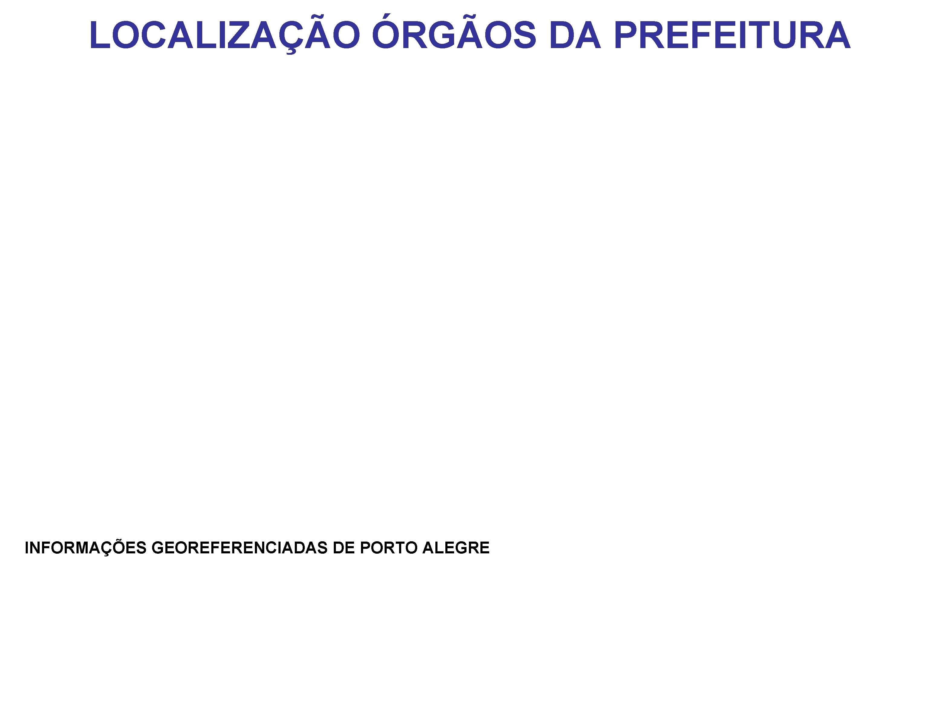 LOCALIZAÇÃO ÓRGÃOS DA PREFEITURA INFORMAÇÕES GEOREFERENCIADAS DE PORTO ALEGRE 