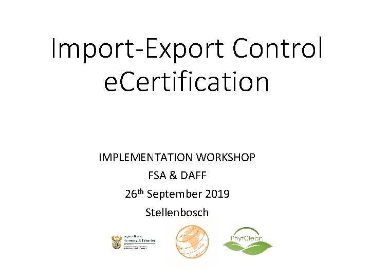 Import-Export Control e. Certification IMPLEMENTATION WORKSHOP FSA & DAFF 26 th September 2019 Stellenbosch