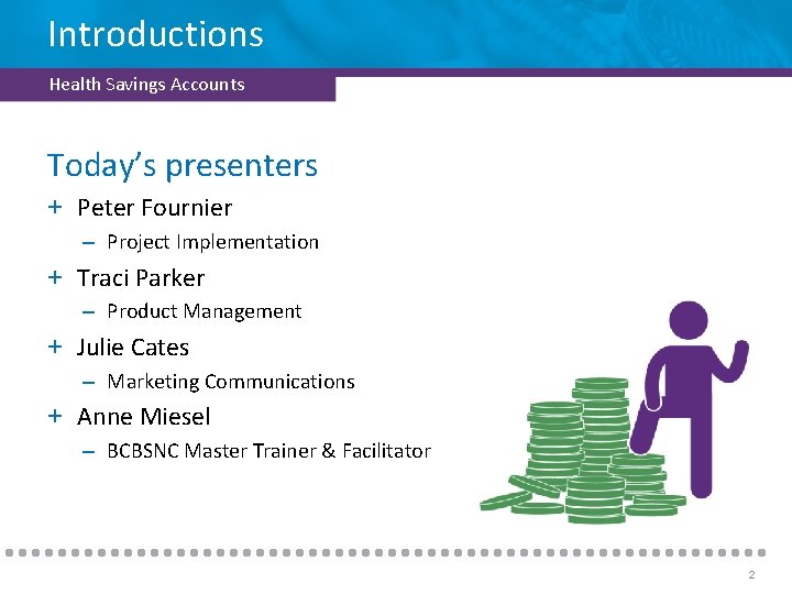 Introductions Health Savings Accounts Today’s presenters + Peter Fournier – Project Implementation + Traci