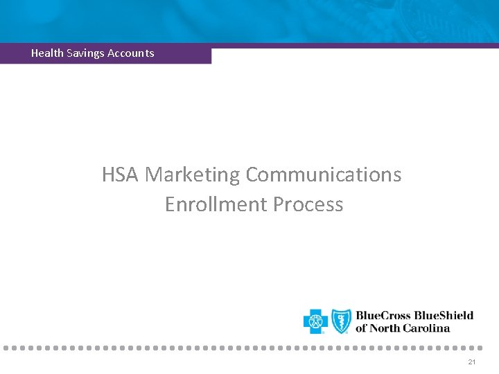 Health Savings Accounts HSA Marketing Communications Enrollment Process 21 