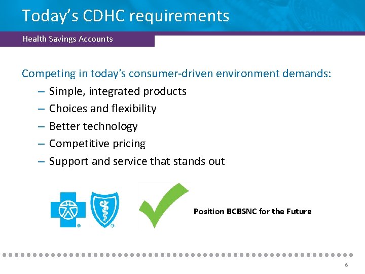 Today’s CDHC requirements Health Savings Accounts Competing in today's consumer-driven environment demands: – Simple,